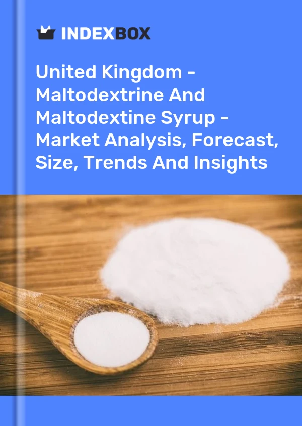 Bericht Vereinigtes Königreich – Maltodextrin und Maltodextinsirup – Marktanalyse, Prognose, Größe, Trends und Erkenntnisse for 499$