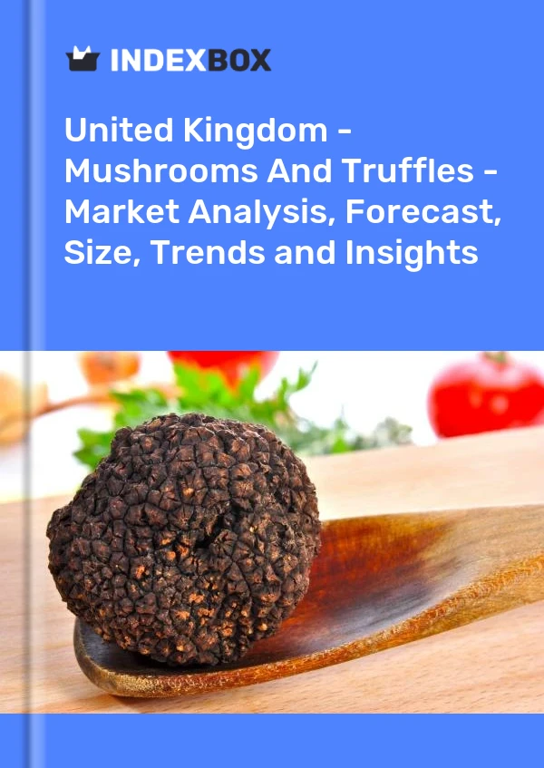 Vereinigtes Königreich – Pilze und Trüffel – Marktanalyse, Prognose, Größe, Trends und Einblicke