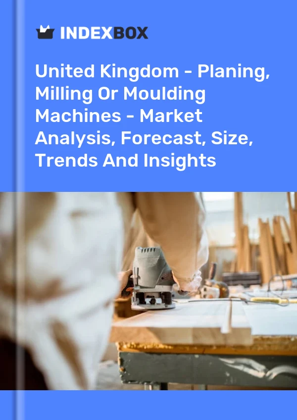Report United Kingdom - Planing, Milling or Moulding Machines - Market Analysis, Forecast, Size, Trends and Insights for 499$