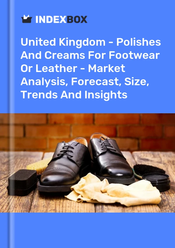 United Kingdom - Polishes And Creams For Footwear Or Leather - Market Analysis, Forecast, Size, Trends And Insights