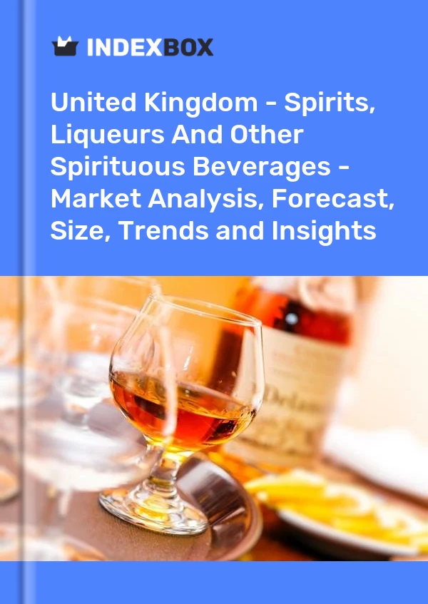 Bericht Vereinigtes Königreich – Spirituosen, Liköre und andere Spirituosen – Marktanalyse, Prognose, Größe, Trends und Einblicke for 499$