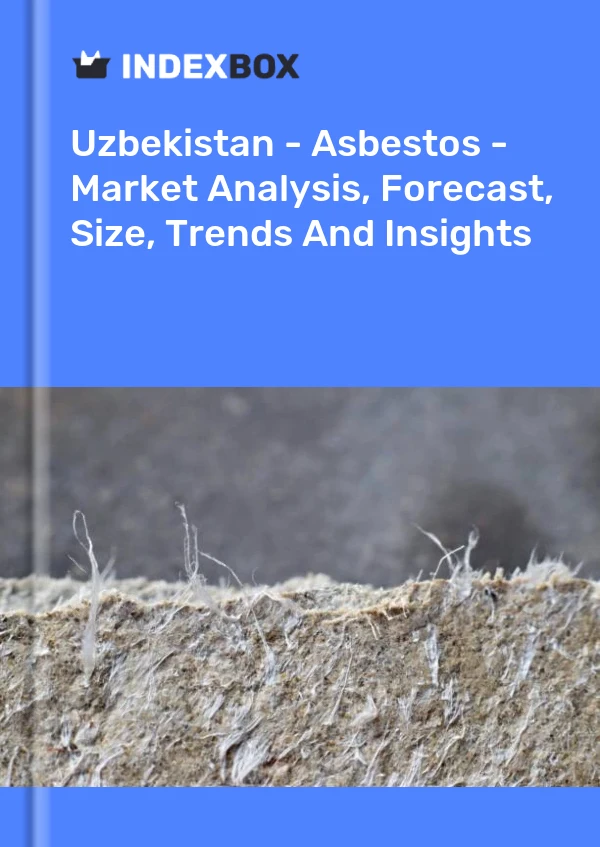 Uzbekistan - Asbestos - Market Analysis, Forecast, Size, Trends And Insights