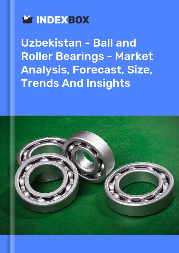 Report Uzbekistan - Ball and Roller Bearings - Market Analysis, Forecast, Size, Trends and Insights for 499$