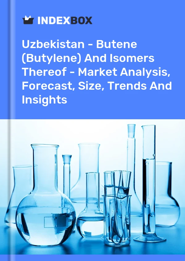 Report Uzbekistan - Butene (Butylene) and Isomers Thereof - Market Analysis, Forecast, Size, Trends and Insights for 499$