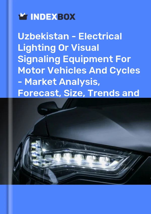 Report Uzbekistan - Electrical Lighting or Visual Signaling Equipment for Motor Vehicles and Cycles - Market Analysis, Forecast, Size, Trends and Insights for 499$
