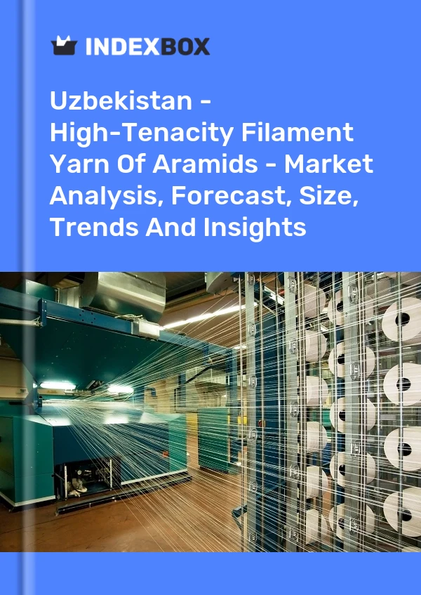 Report Uzbekistan - High-Tenacity Filament Yarn of Aramids - Market Analysis, Forecast, Size, Trends and Insights for 499$