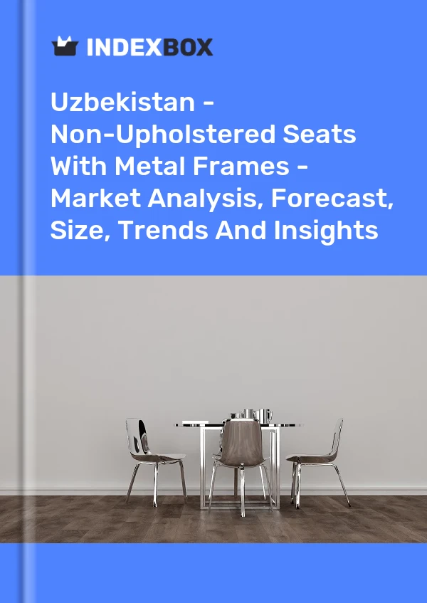 Uzbekistan - Non-Upholstered Seats With Metal Frames - Market Analysis, Forecast, Size, Trends And Insights