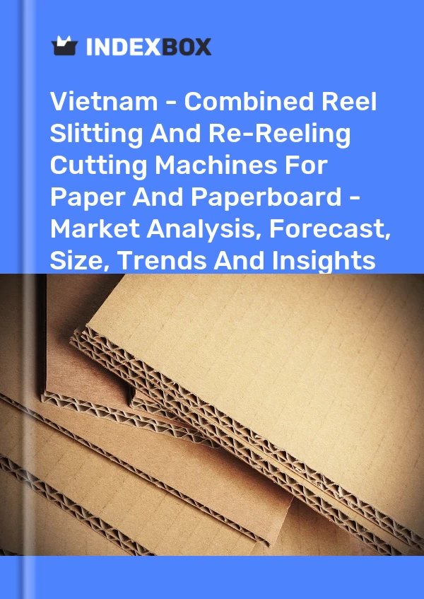 Vietnam - Combined Reel Slitting And Re-Reeling Cutting Machines For Paper And Paperboard - Market Analysis, Forecast, Size, Trends And Insights