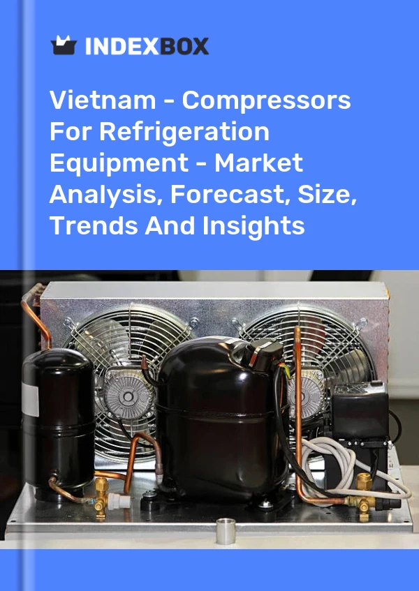 Report Vietnam - Compressors for Refrigeration Equipment - Market Analysis, Forecast, Size, Trends and Insights for 499$