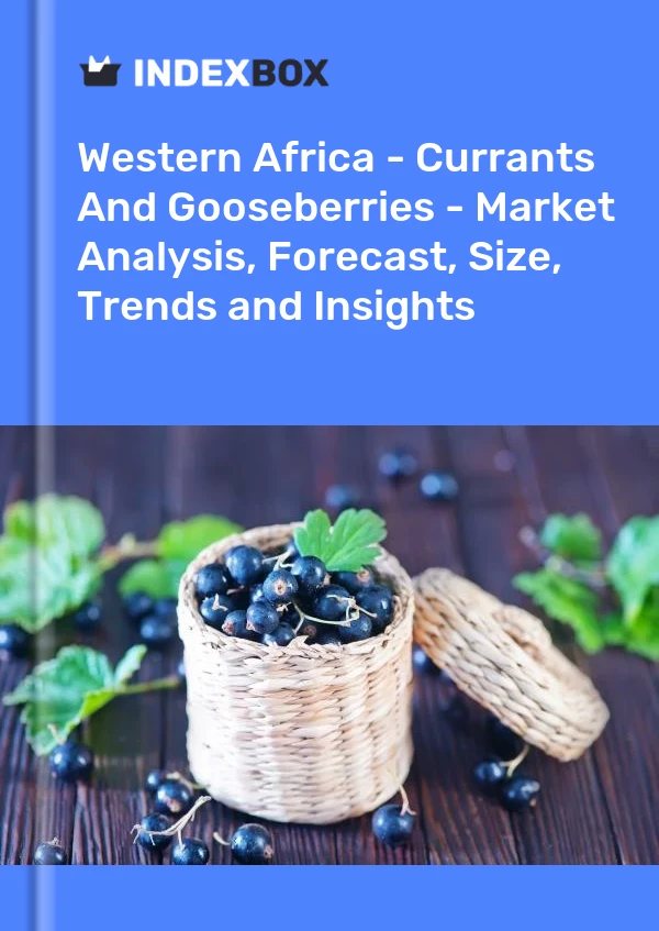 Report Western Africa - Currants and Gooseberries - Market Analysis, Forecast, Size, Trends and Insights for 499$