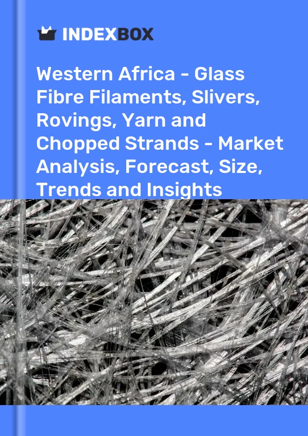 Report Western Africa - Glass Fibre Filaments, Slivers, Rovings, Yarn and Chopped Strands - Market Analysis, Forecast, Size, Trends and Insights for 499$