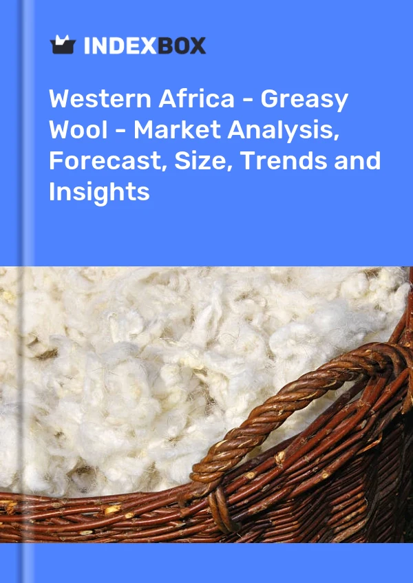 Report Western Africa - Greasy Wool - Market Analysis, Forecast, Size, Trends and Insights for 499$