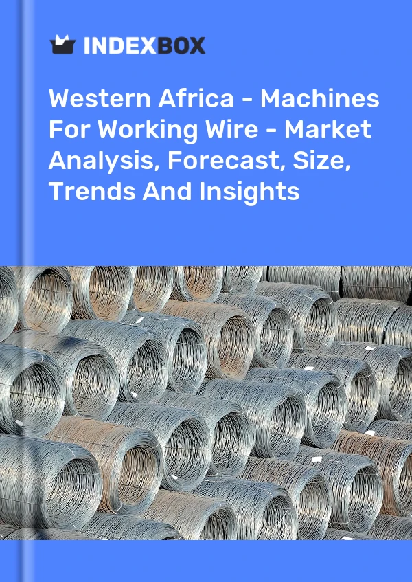 Report Western Africa - Machines for Working Wire - Market Analysis, Forecast, Size, Trends and Insights for 499$