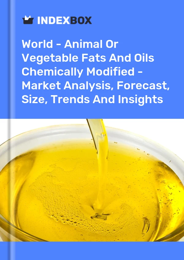 World - Animal Or Vegetable Fats And Oils Chemically Modified - Market Analysis, Forecast, Size, Trends And Insights