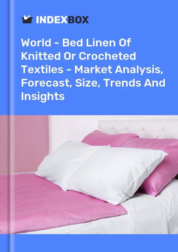 World - Bed Linen Of Knitted Or Crocheted Textiles - Market Analysis, Forecast, Size, Trends And Insights