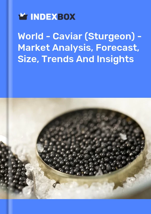 World - Caviar (Sturgeon) - Market Analysis, Forecast, Size, Trends And Insights