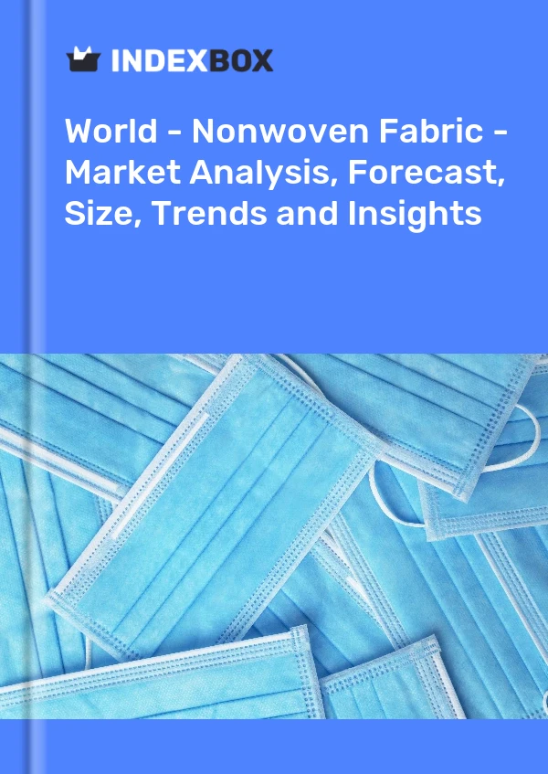 World - Nonwoven Fabric - Market Analysis, Forecast, Size, Trends and Insights