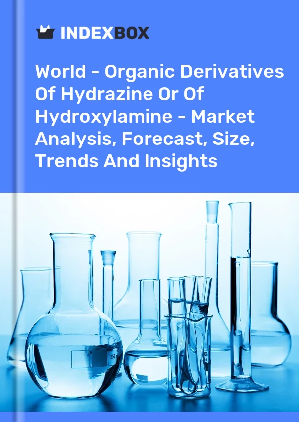 World - Organic Derivatives Of Hydrazine Or Of Hydroxylamine - Market Analysis, Forecast, Size, Trends And Insights