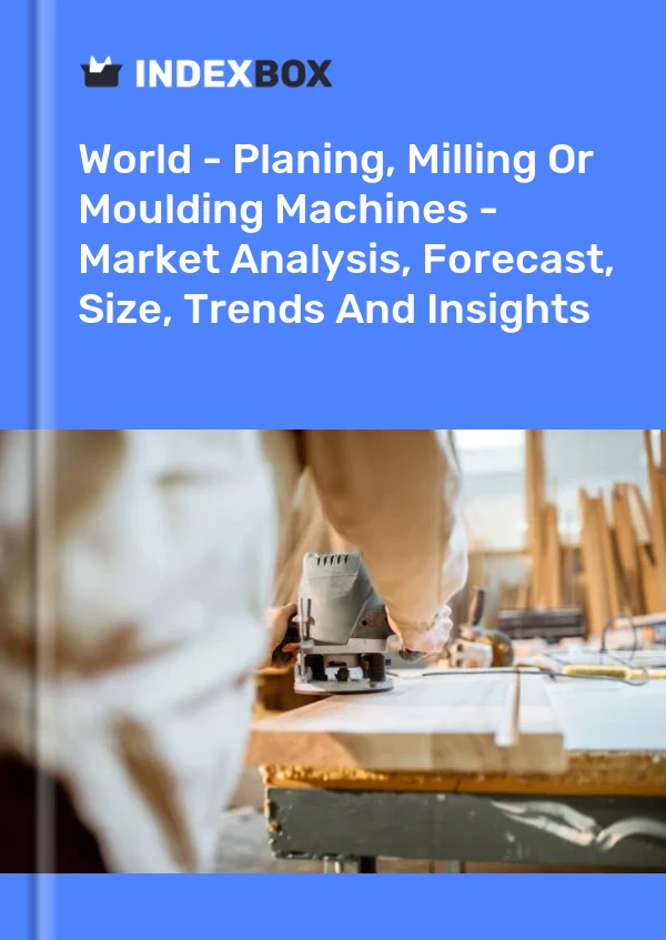 World - Planing, Milling Or Moulding Machines - Market Analysis, Forecast, Size, Trends And Insights