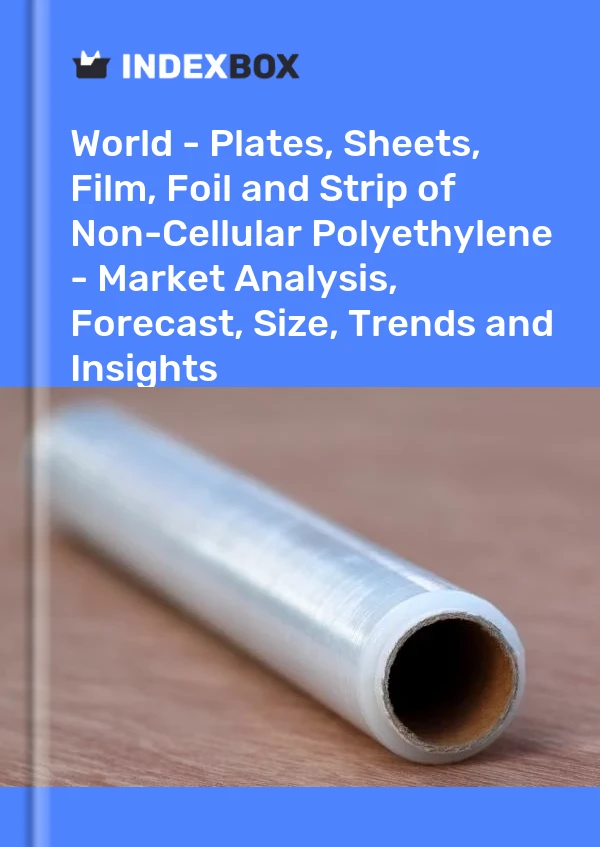 Report World - Plates, Sheets, Film, Foil and Strip of Non-Cellular Polyethylene - Market Analysis, Forecast, Size, Trends and Insights for 499$