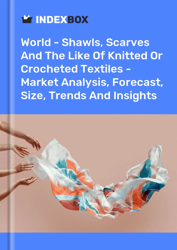 Report World - Shawls, Scarves and the Like of Knitted or Crocheted Textiles - Market Analysis, Forecast, Size, Trends and Insights for 499$